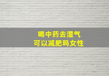 喝中药去湿气可以减肥吗女性