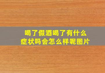 喝了假酒喝了有什么症状吗会怎么样呢图片