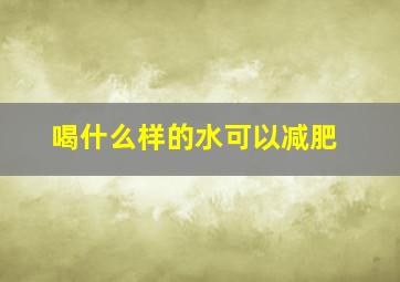 喝什么样的水可以减肥