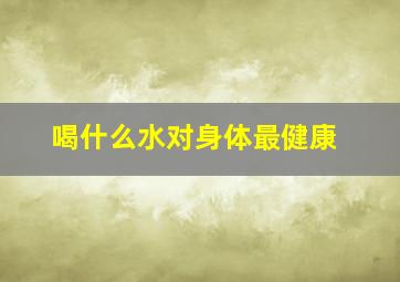 喝什么水对身体最健康