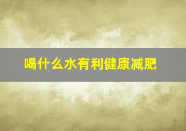 喝什么水有利健康减肥