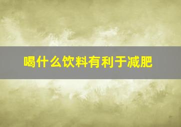 喝什么饮料有利于减肥