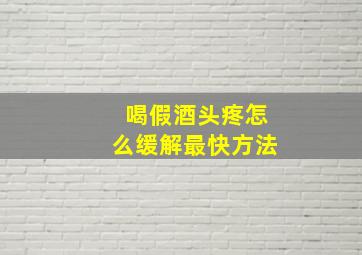 喝假酒头疼怎么缓解最快方法