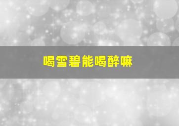 喝雪碧能喝醉嘛