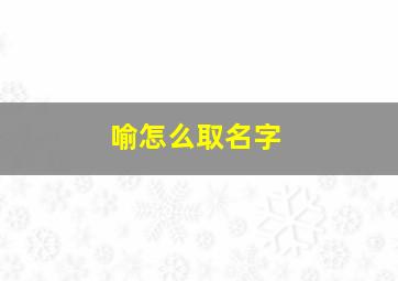 喻怎么取名字