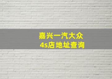 嘉兴一汽大众4s店地址查询