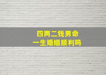 四两二钱男命一生婚姻顺利吗