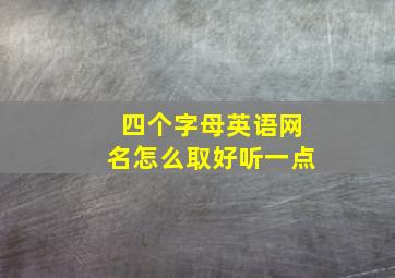 四个字母英语网名怎么取好听一点