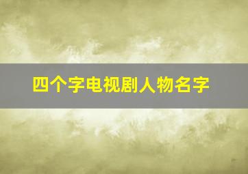 四个字电视剧人物名字