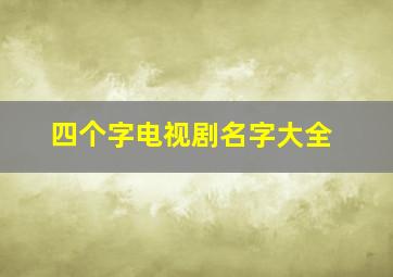 四个字电视剧名字大全