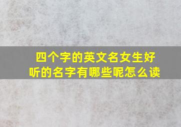 四个字的英文名女生好听的名字有哪些呢怎么读