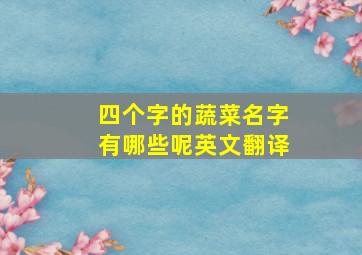 四个字的蔬菜名字有哪些呢英文翻译