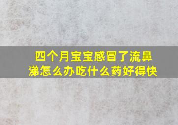 四个月宝宝感冒了流鼻涕怎么办吃什么药好得快