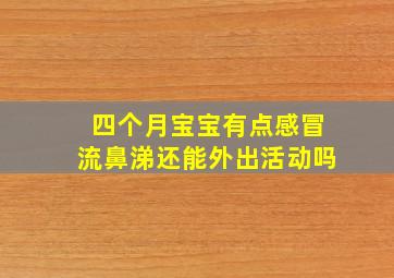 四个月宝宝有点感冒流鼻涕还能外出活动吗