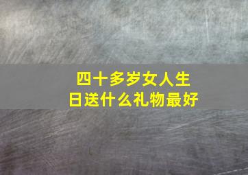 四十多岁女人生日送什么礼物最好