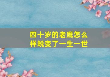 四十岁的老鹰怎么样蜕变了一生一世