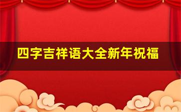 四字吉祥语大全新年祝福