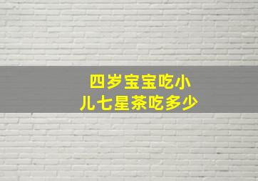 四岁宝宝吃小儿七星茶吃多少