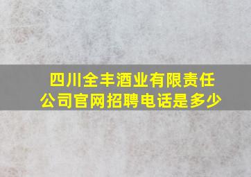 四川全丰酒业有限责任公司官网招聘电话是多少