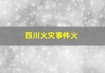 四川火灾事件火