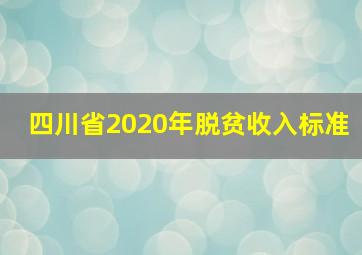 四川省2020年脱贫收入标准