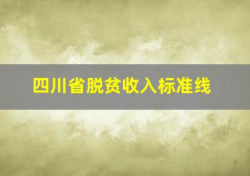 四川省脱贫收入标准线