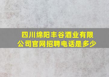 四川绵阳丰谷酒业有限公司官网招聘电话是多少