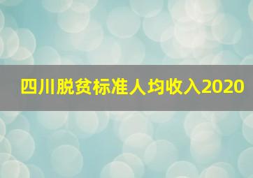 四川脱贫标准人均收入2020