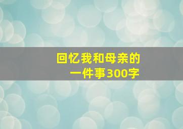 回忆我和母亲的一件事300字