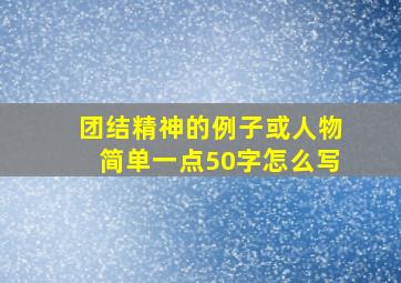 团结精神的例子或人物简单一点50字怎么写