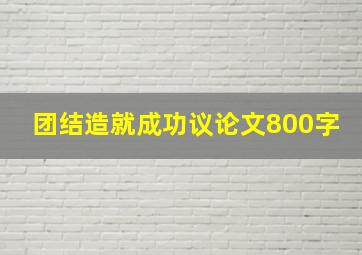 团结造就成功议论文800字