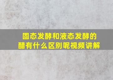 固态发酵和液态发酵的醋有什么区别呢视频讲解