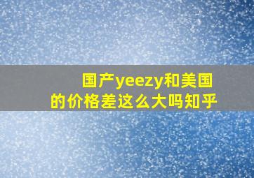 国产yeezy和美国的价格差这么大吗知乎