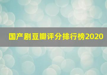 国产剧豆瓣评分排行榜2020