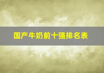 国产牛奶前十强排名表