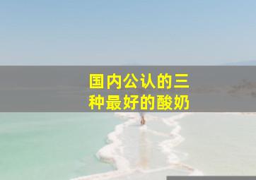 国内公认的三种最好的酸奶