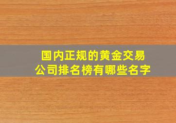 国内正规的黄金交易公司排名榜有哪些名字