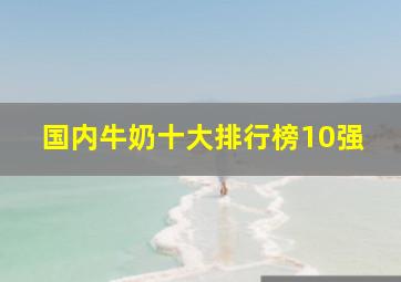 国内牛奶十大排行榜10强