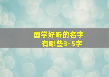 国学好听的名字有哪些3-5字