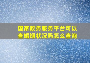 国家政务服务平台可以查婚姻状况吗怎么查询