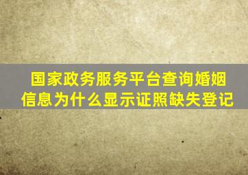 国家政务服务平台查询婚姻信息为什么显示证照缺失登记