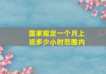 国家规定一个月上班多少小时范围内