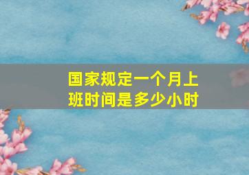 国家规定一个月上班时间是多少小时