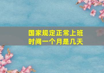 国家规定正常上班时间一个月是几天