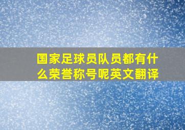 国家足球员队员都有什么荣誉称号呢英文翻译