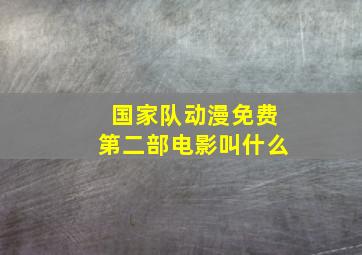 国家队动漫免费第二部电影叫什么