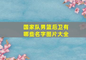 国家队男篮后卫有哪些名字图片大全