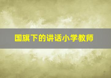 国旗下的讲话小学教师