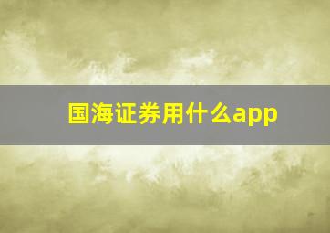 国海证券用什么app