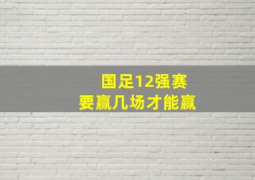 国足12强赛要赢几场才能赢